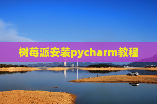 树莓派安装pycharm教程